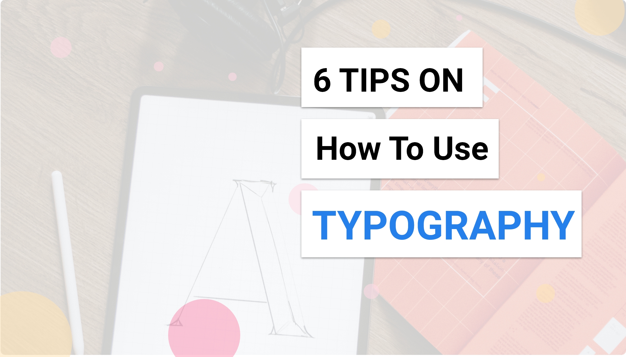 6 Tips On How To Use Typography